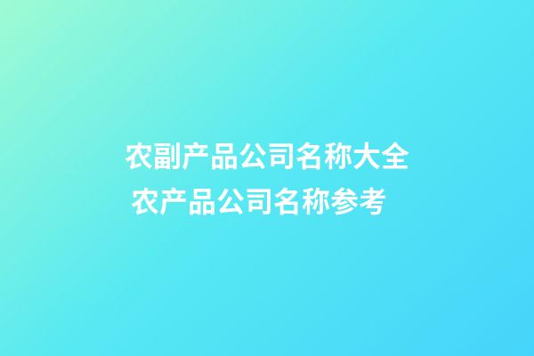 农副产品公司名称大全 农产品公司名称参考-第1张-公司起名-玄机派